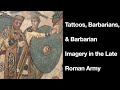 Tattoos, Barbarians, &amp; Barbarian Imagery in the Late Roman Army