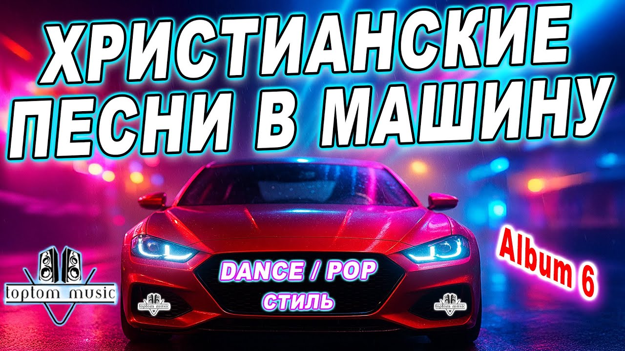 СОВРЕМЕННЫЕ ХРИСТИАНСКИЕ ПЕСНИ В МАШИНУ в стиле DANCE - CLUB - POP - Christian Russian Dance Album 6