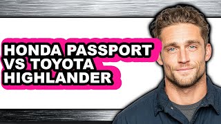Honda Passport Vs Toyota Highlander - Which Is Better?