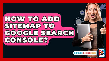 How To Add Sitemap To Google Search Console? - SearchEnginesHub.com