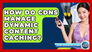 How Do CDNs Manage Dynamic Content Caching? - Internet Infrastructure Explained