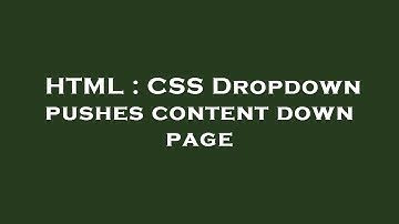 HTML : CSS Dropdown pushes content down page