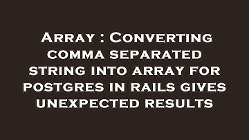 Array : Converting comma separated string into array for postgres in rails gives unexpected results