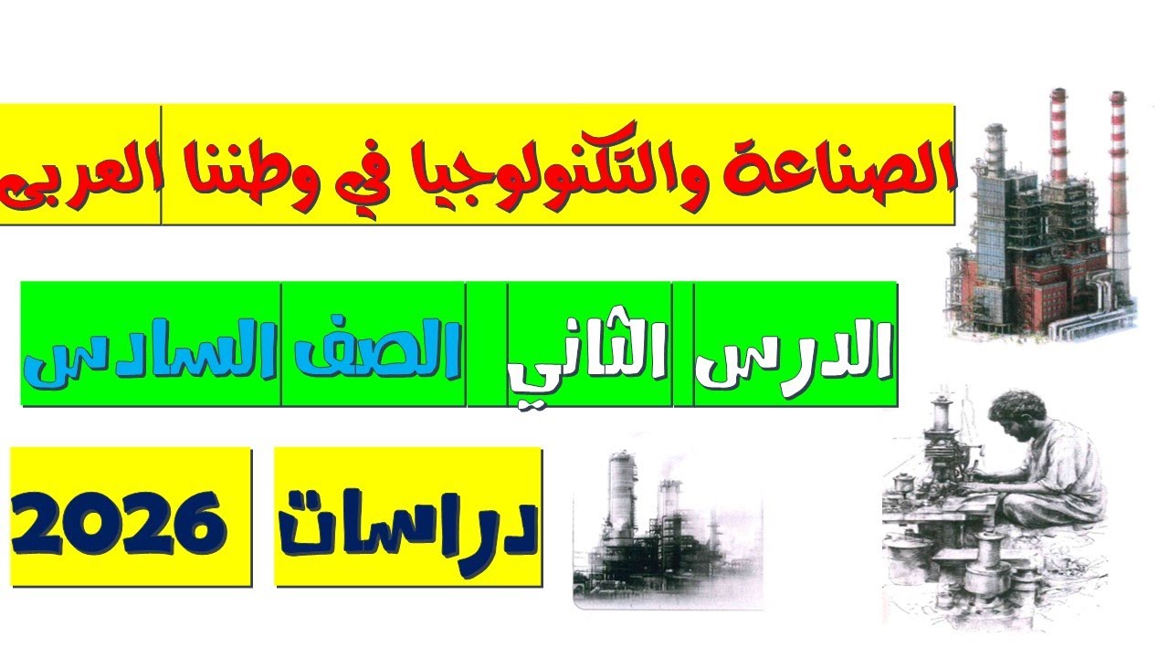 شرح درس الصناعة والتكنولوجيا في وطننا العربي | الصف السادس الابتدائي الترم الثاني 2026
