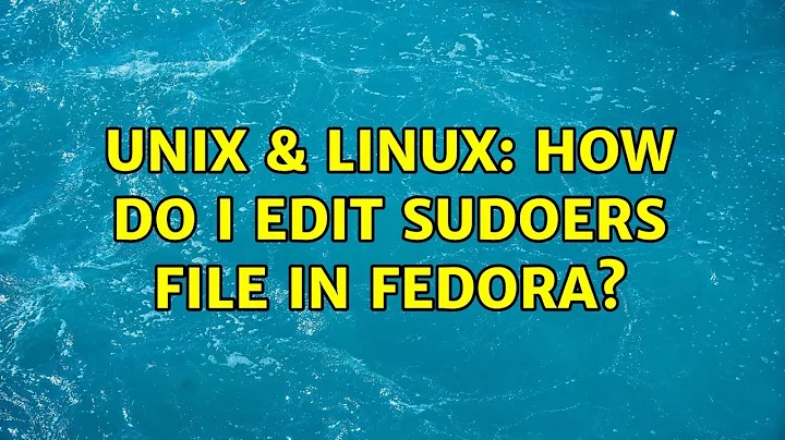 Unix & Linux: How do I edit sudoers file in fedora?