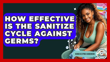How Effective Is The Sanitize Cycle Against Germs? - Homekeeping Handbook