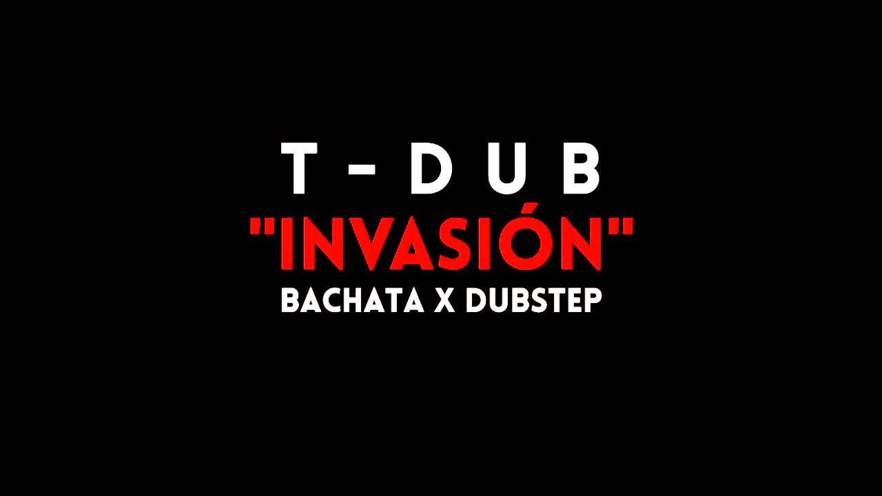 T-Dub - Invasión (Dubstep x Bachata) [Now on Spotify & Apple Music ...
