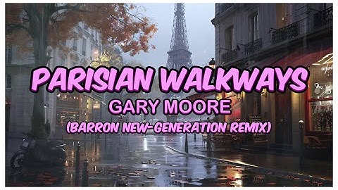PARISIAN WALKWAY - GARY MOORE (BARRON NEW-GENERATION REMIX)