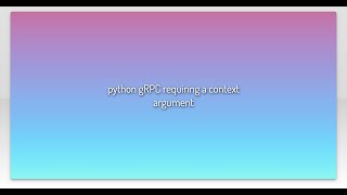 python gRPC requiring a context argument