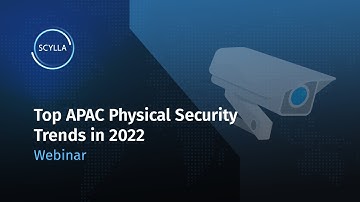 Scylla x Network Optix: Top APAC Physical Security Trends in 2022