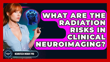 What Are The Radiation Risks In Clinical Neuroimaging? - Neurotech Insight Pro