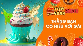 Tâm sự số 653 🌈 Thằng bạn có hiếu với gái 🌈 Tiệm Bánh Radio