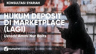 Hukum Deposit di Marketplace (Lagi) - Ustadz Ammi Nur baits