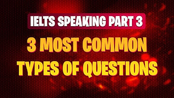 Speaking Part 3: Three Most Common Types of Questions