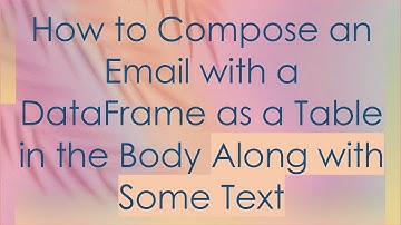 How to Compose an Email with a DataFrame as a Table in the Body Along with Some Text