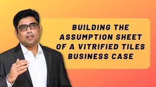 Building the Assumption Sheet of a Vitrified Tiles Business Case