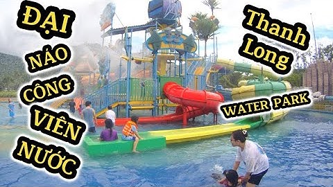 Công Viên Nước Thanh Long – Giá Vé & Trò Chơi Siêu Hấp Dẫn!