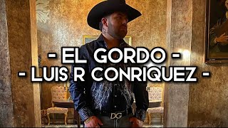 El Gordo - Luis R Conriquez Letraexclusivacorridos 2022