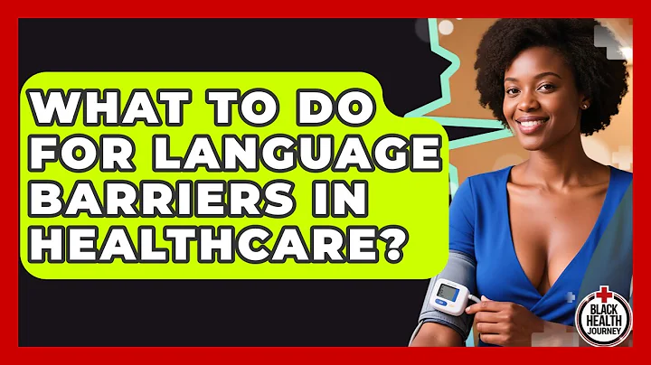 What To Do For Language Barriers In Healthcare? - Black Health Journey