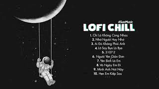 Từng Yêu Nhau Từng Là Của Nhau Thật Lâu - Nhạc Lofi 2021- Chỉ Là Không Cùng Nhau