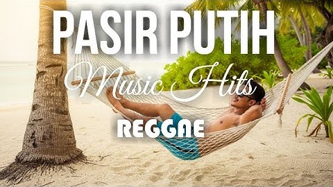 PASIR PUTIH – Lagu Reggae Santai Suasana Pantai