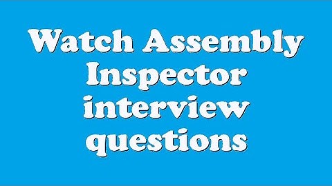 Watch Assembly Inspector interview questions