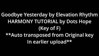 Goodbye Yesterday  ( key of F) by Elevation Rhythm . Harmony Tutorial by Dots Hope