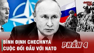 TỔNG THỐNG PUTIN (PHẦN 4): BÌNH ĐỊNH CHECHNYA VÀ CUỘC ĐỐI ĐẦU VỚI NATO