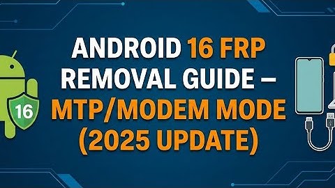🔓 Android 16 FRP Removal Guide – MTP/Modem Mode (2025 Update)