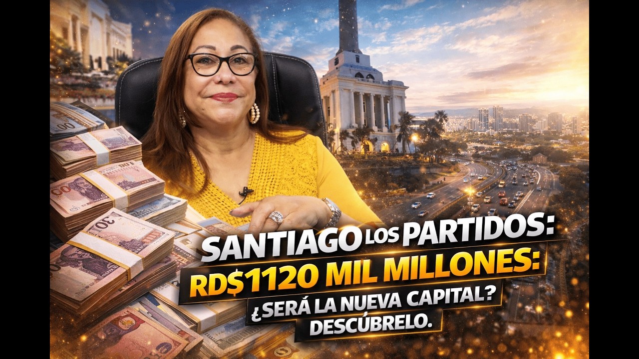 SANTIAGO RECIBE RD$120 MIL MILLONES: ¿SERÁ LA NUEVA CAPITAL? DESCÚBRELO