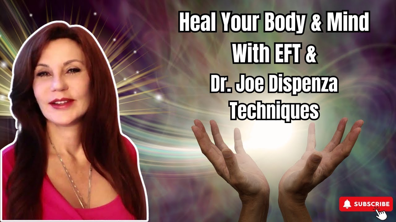 Heal Your Body & Mind with EFT & Dr. Joe Dispenza Techniques!! Powered ...
