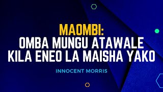 MAOMBI: OMBA MUNGU ATAWALE KATIKA KILA ENEO LA MAISHA YAKO by Innocent Morris