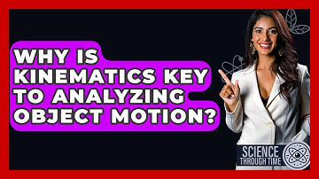 Why Is Kinematics Key To Analyzing Object Motion? - Science Through Time