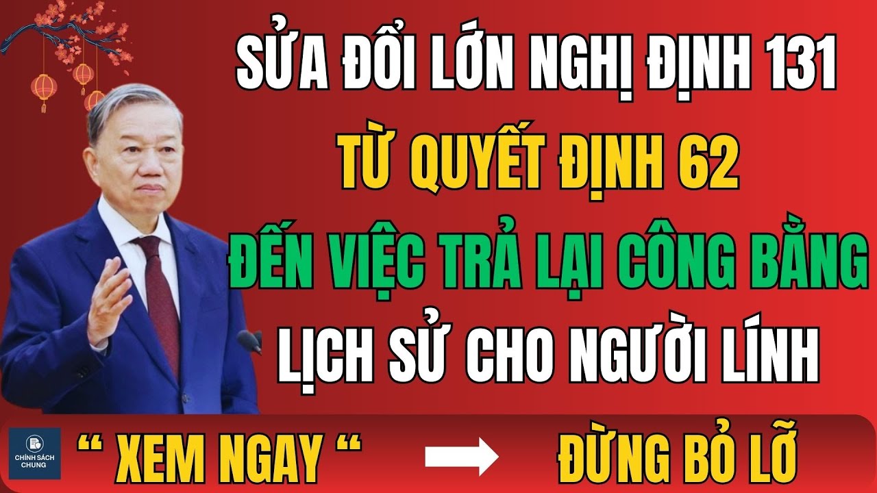 SỬA ĐỔI LỚN NGHỊ ĐỊNH 131: TỪ QUYẾT ĐỊNH 62 ĐẾN VIỆC TRẢ LẠI CÔNG BẰNG LỊCH SỬ CHO NGƯỜI LÍNH