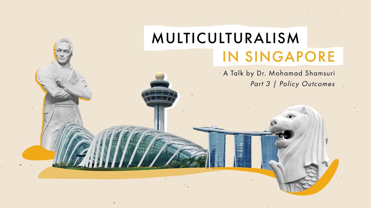 Multiculturalism in Singapore (Part 3: Policy Outcomes) - Dr Mohamad ...