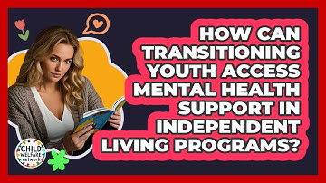 How Can Transitioning Youth Access Mental Health Support In Independent Living Programs?
