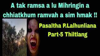 A taksa ramsa a lu Mihringin a chhiatkhum ramvah a sim hmak:Pasaltha P.Lalhunliana Part-5 Thiltlang.