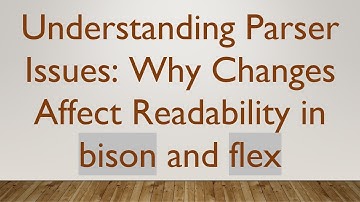 Understanding Parser Issues: Why Changes Affect Readability in bison and flex