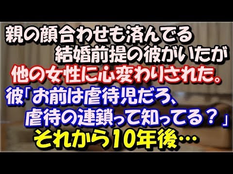 【スカッとする話】 親の顔合わせも済んでる結婚前提の彼がいたが、他の女性に心変わりされた。彼「お前は虐待児だろ、虐待の連鎖って知ってる？」それから10年後… スカッと修羅場ラバンダ