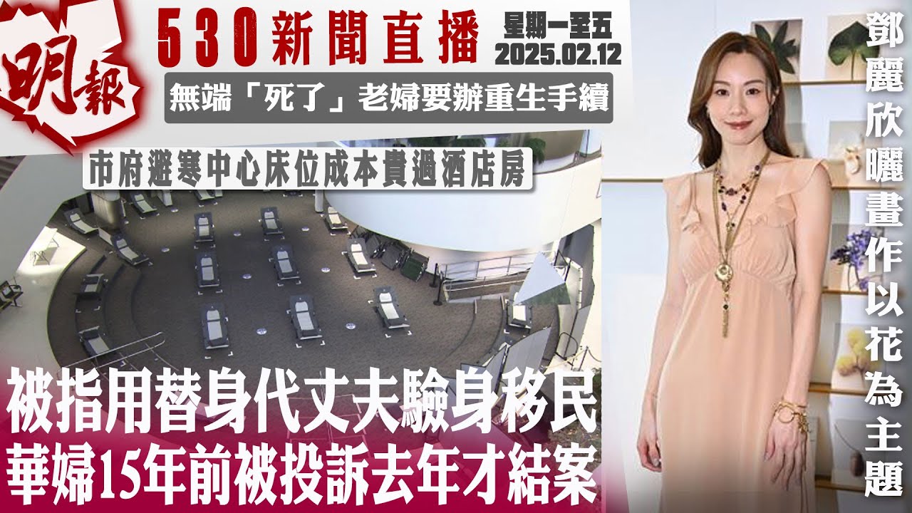明報五點半新聞直播 (2025.02.12) ︳被指用替身代丈夫驗身移民  華婦15年前被投訴去年才結案︳無端「死了」老婦要辦重生手續︳市府避寒中心床位成本貴過酒店房