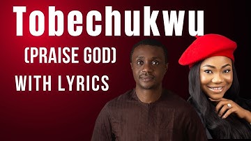 Tobechukwu (Lyrics Video) by Nathaniel Basset ft Mercy Chinwo