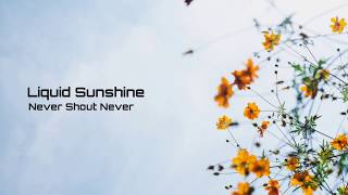 Never Shout Never - Liquid Sunshine Lyrics