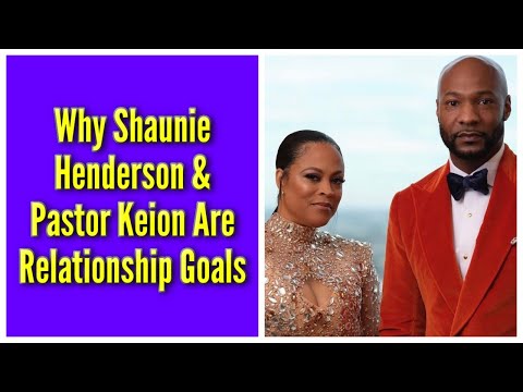Why Shaunie Henderson & Pastor Keion Are Relationship Goals
