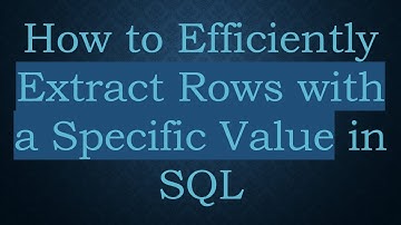 How to Efficiently Extract Rows with a Specific Value in SQL