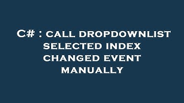 C# : call dropdownlist selected index changed event manually