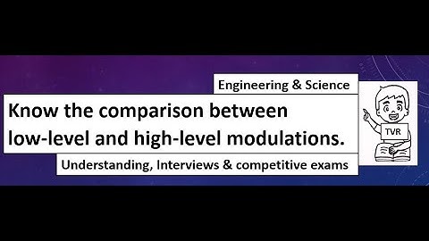 Know the comparison between low-level and high-level modulations