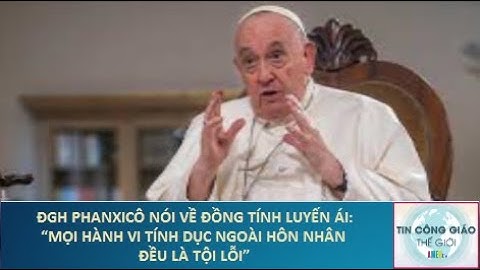 ĐGH Phanxicô Nói Về Đồng Tính Luyến Ái: "Mọi Hành Vi Tính Dục Ngoài Hôn Nhân Đều Là Tội Lỗi"