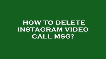 How to delete instagram video call msg?