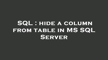 SQL : hide a column from table in MS SQL Server