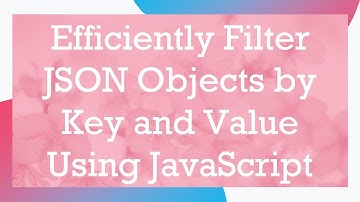 Efficiently Filter JSON Objects by Key and Value Using JavaScript
